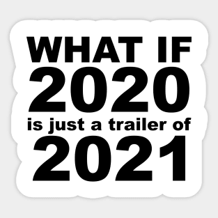 What If 2020 is just a trailer for 2021 Humor Sarcasm Sticker